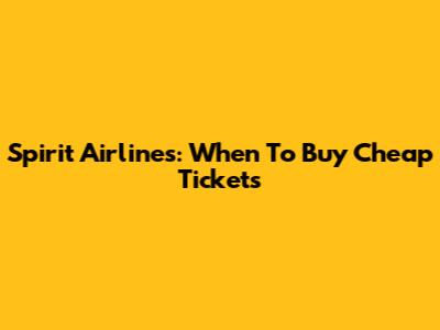 Spirit Airlines: When To Buy Cheap Tickets