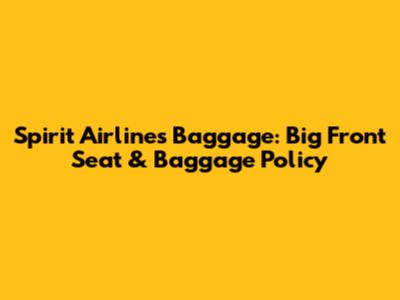 Spirit Airlines Baggage: Big Front Seat & Baggage Policy