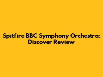 Spitfire BBC Symphony Orchestra: Discover Review