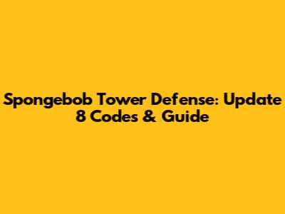 Spongebob Tower Defense: Update 8 Codes & Guide