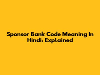 Sponsor Bank Code Meaning In Hindi: Explained