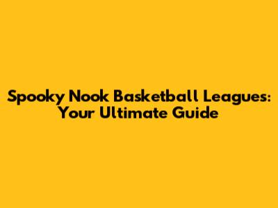 Spooky Nook Basketball Leagues: Your Ultimate Guide