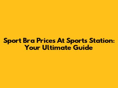 Sport Bra Prices At Sports Station: Your Ultimate Guide