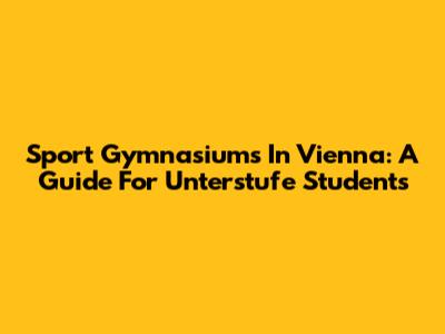 Sport Gymnasiums In Vienna: A Guide For Unterstufe Students