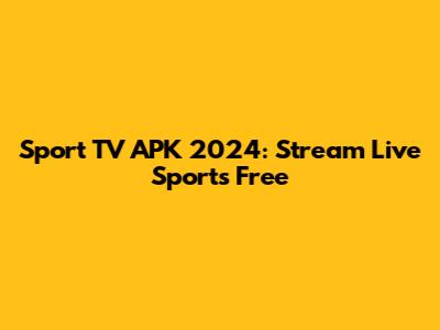 Sport TV APK 2024: Stream Live Sports Free