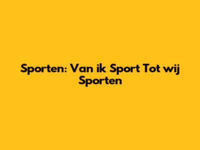 Sporten: Van "ik Sport" Tot "wij Sporten"