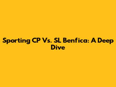 Sporting CP Vs. SL Benfica: A Deep Dive