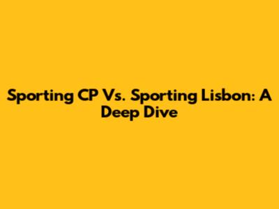 Sporting CP Vs. Sporting Lisbon: A Deep Dive