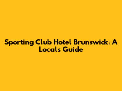 Sporting Club Hotel Brunswick: A Local's Guide