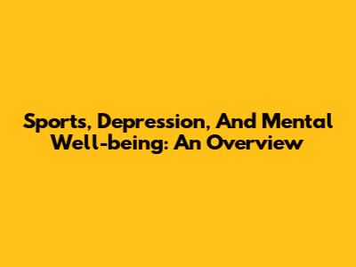 Sports, Depression, And Mental Well-being: An Overview