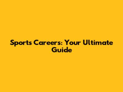 Sports Careers: Your Ultimate Guide