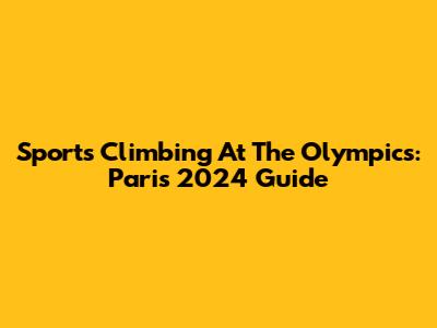 Sports Climbing At The Olympics: Paris 2024 Guide