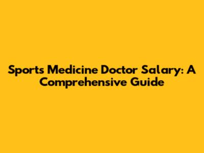 Sports Medicine Doctor Salary: A Comprehensive Guide