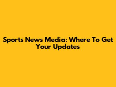 Sports News Media: Where To Get Your Updates