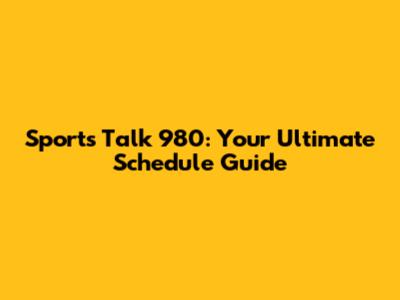 Sports Talk 980: Your Ultimate Schedule Guide