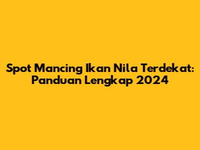 Spot Mancing Ikan Nila Terdekat: Panduan Lengkap 2024