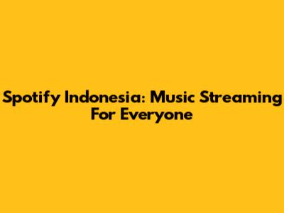 Spotify Indonesia: Music Streaming For Everyone