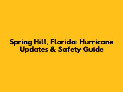 Spring Hill, Florida: Hurricane Updates & Safety Guide