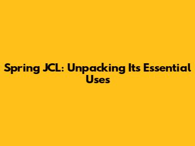 Spring JCL: Unpacking Its Essential Uses