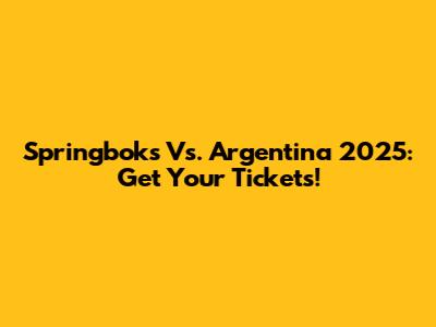 Springboks Vs. Argentina 2025: Get Your Tickets!