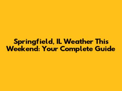 Springfield, IL Weather This Weekend: Your Complete Guide