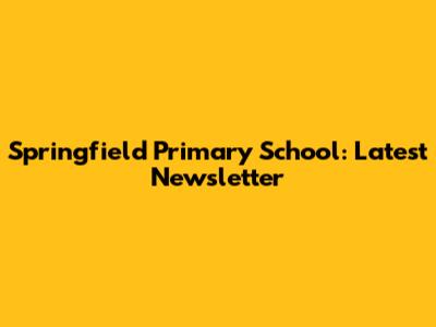Springfield Primary School: Latest Newsletter