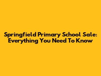 Springfield Primary School Sale: Everything You Need To Know