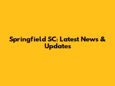 Springfield SC: Latest News & Updates