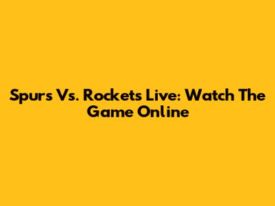 Spurs Vs. Rockets Live: Watch The Game Online