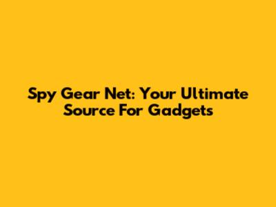 Spy Gear Net: Your Ultimate Source For Gadgets
