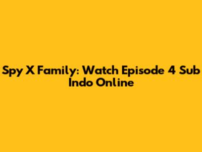 Spy X Family: Watch Episode 4 Sub Indo Online