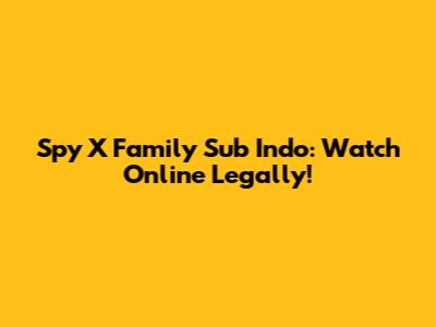 Spy X Family Sub Indo: Watch Online Legally!