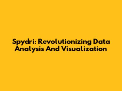 Spydri: Revolutionizing Data Analysis And Visualization