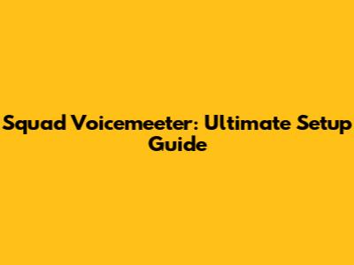 Squad Voicemeeter: Ultimate Setup Guide