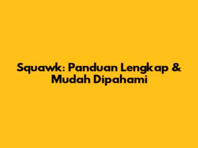 Squawk: Panduan Lengkap & Mudah Dipahami