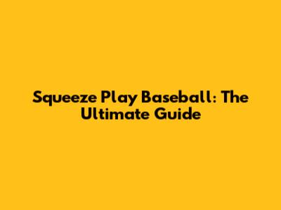 Squeeze Play Baseball: The Ultimate Guide