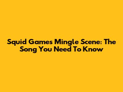 Squid Game's Mingle Scene: The Song You Need To Know