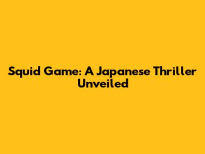 Squid Game: A Japanese Thriller Unveiled
