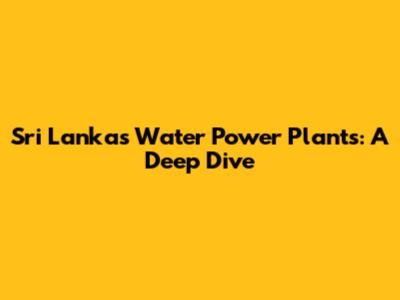 Sri Lanka's Water Power Plants: A Deep Dive
