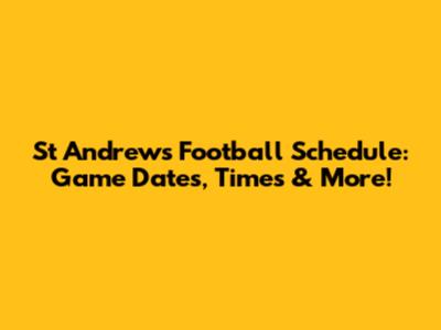 St Andrews Football Schedule: Game Dates, Times & More!