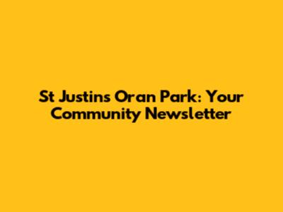 St Justin's Oran Park: Your Community Newsletter
