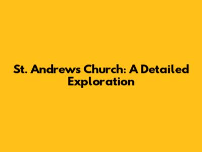 St. Andrew's Church: A Detailed Exploration