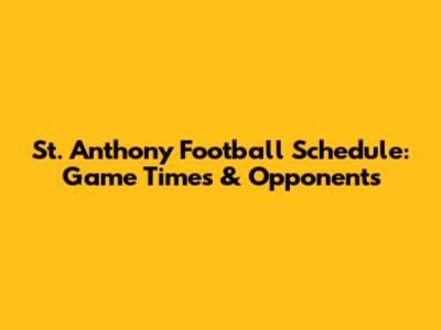 St. Anthony Football Schedule: Game Times & Opponents
