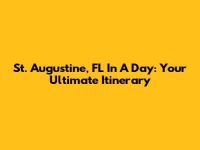 St. Augustine, FL In A Day: Your Ultimate Itinerary