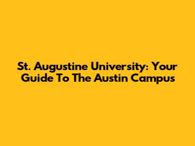 St. Augustine University: Your Guide To The Austin Campus