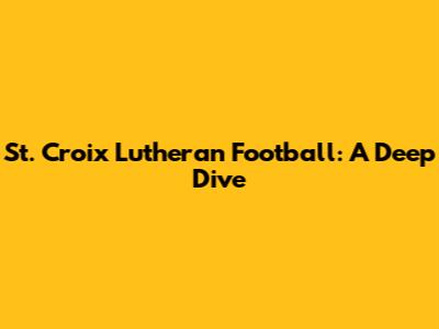St. Croix Lutheran Football: A Deep Dive