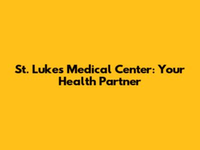 St. Luke's Medical Center: Your Health Partner