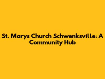 St. Mary's Church Schwenksville: A Community Hub