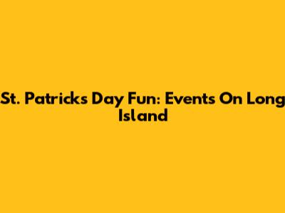 St. Patrick's Day Fun: Events On Long Island