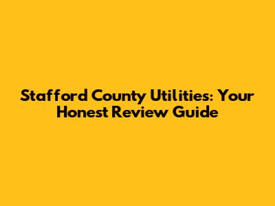 Stafford County Utilities: Your Honest Review Guide